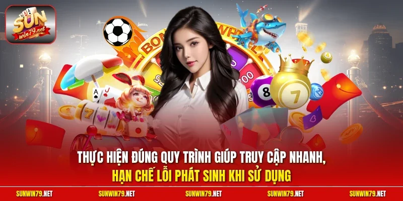Thực hiện đúng quy trình giúp truy cập nhanh, hạn chế lỗi phát sinh khi sử dụng